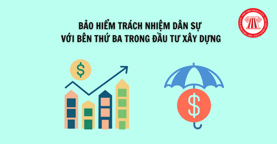 Bảo hiểm trách nhiệm dân sự với bên thứ ba trong đầu tư xây dựng - ảnh 1