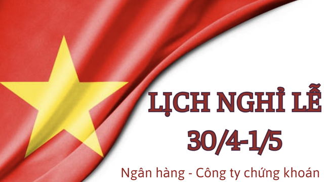 Lịch nghỉ 30/4 - 1/5 của các ngân hàng, công ty chứng khoán