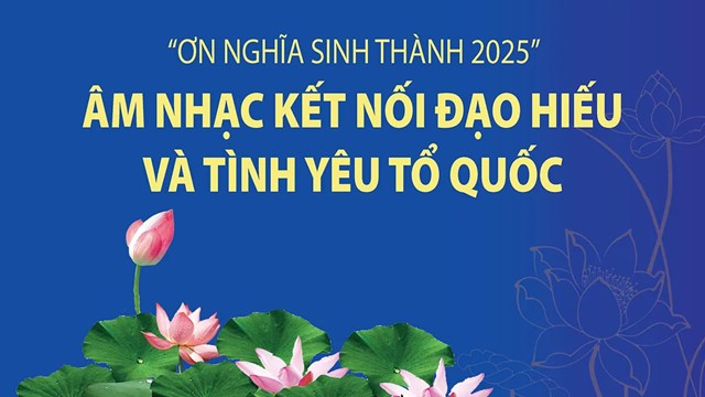 “Ơn nghĩa sinh thành 2025”: Âm nhạc kết nối đạo hiếu và tình yêu Tổ quốc