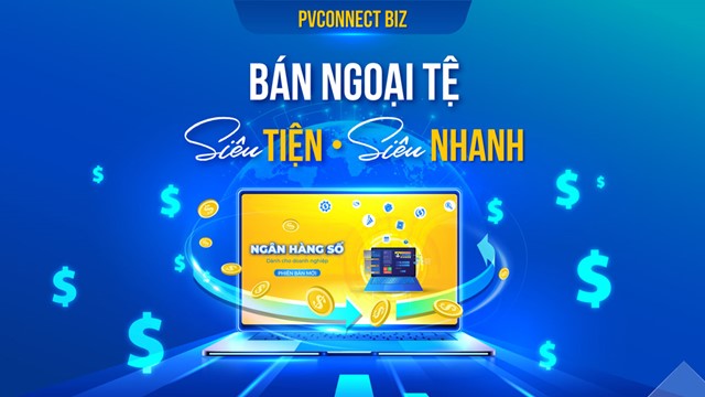 Bán ngoại tệ online trên PVConnect Biz: Doanh nghiệp chủ động tỷ giá, giao dịch chỉ trong 5 phút