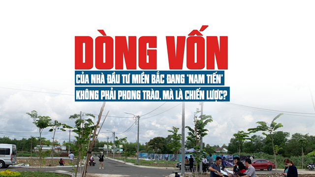 Dòng vốn của nhà đầu tư bất động sản “Nam tiến”, phong trào hay là chiến lược?